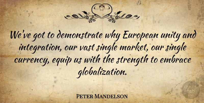 Peter Mandelson Quote About Europe, Unity, Single Relationship: Weve Got To Demonstrate Why...