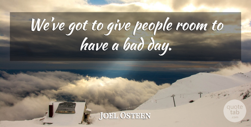 Joel Osteen Quote About Bad Day, People, Giving: Weve Got To Give People...