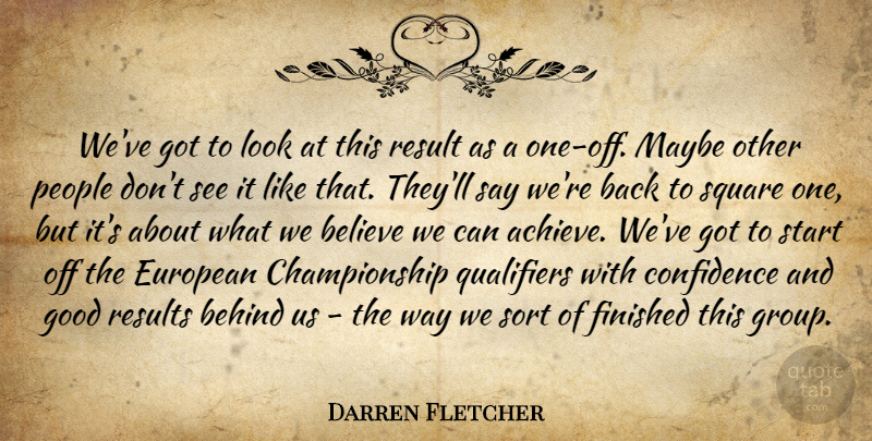 Darren Fletcher Quote About Behind, Believe, Confidence, European, Finished: Weve Got To Look At...