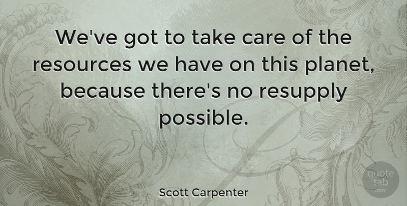 Scott Carpenter Quote About undefined: Weve Got To Take Care...