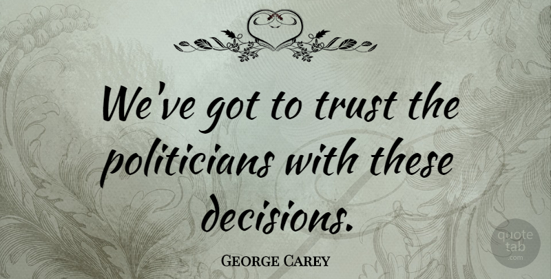 George Carey Quote About Trust: Weve Got To Trust The...