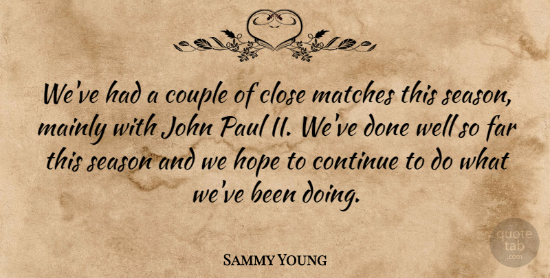 Sammy Young Quote About Close, Continue, Couple, Far, Hope: Weve Had A Couple Of...