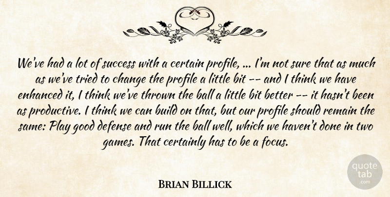 Brian Billick Quote About Ball, Bit, Build, Certain, Certainly: Weve Had A Lot Of...