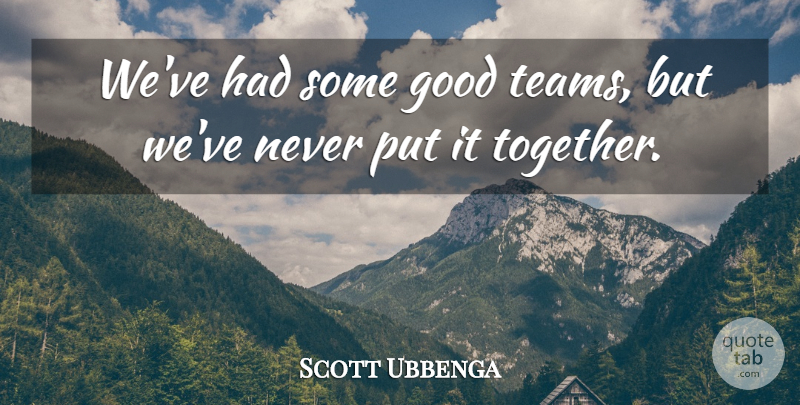 Scott Ubbenga Quote About Good: Weve Had Some Good Teams...