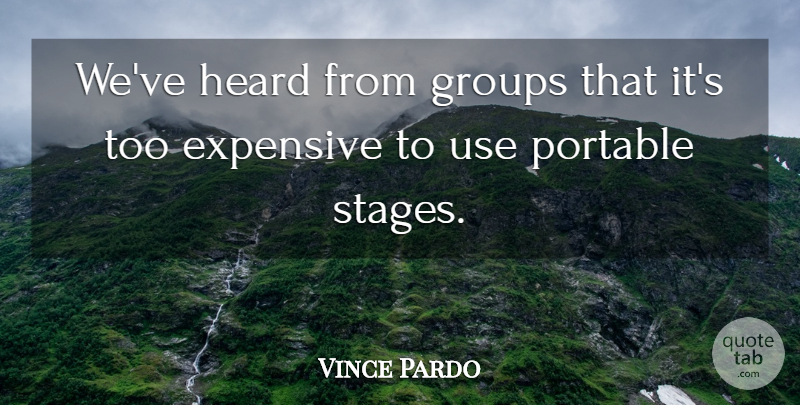 Vince Pardo Quote About Expensive, Groups, Heard, Portable: Weve Heard From Groups That...