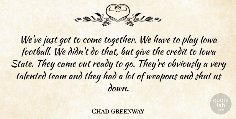 Chad Greenway Quote About Came, Credit, Iowa, Obviously, Ready: Weve Just Got To Come...
