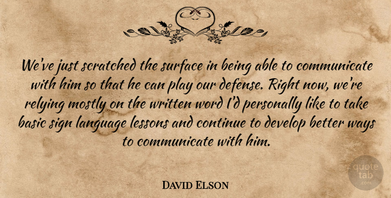 David Elson Quote About Basic, Continue, Develop, Language, Lessons: Weve Just Scratched The Surface...