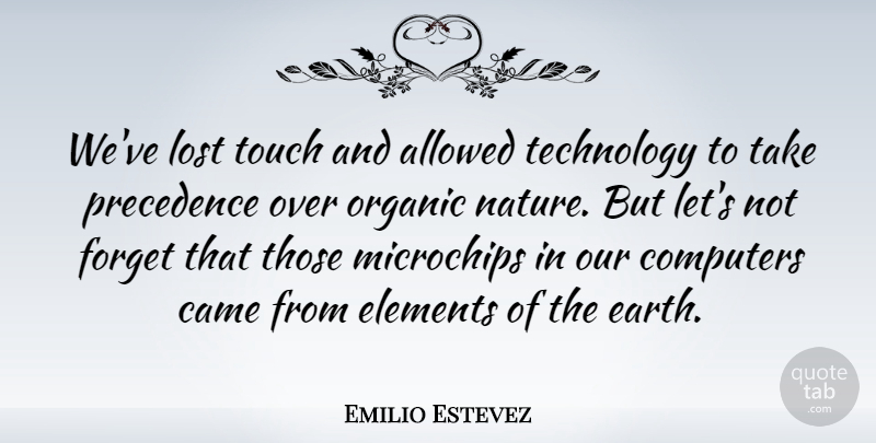 Emilio Estevez Quote About Technology, Elements, Earth: Weve Lost Touch And Allowed...
