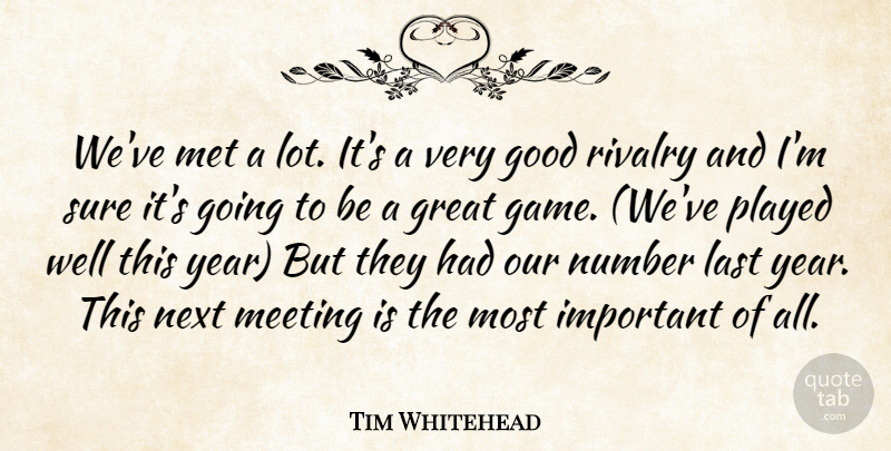 Tim Whitehead Quote About Good, Great, Last, Meeting, Met: Weve Met A Lot Its...