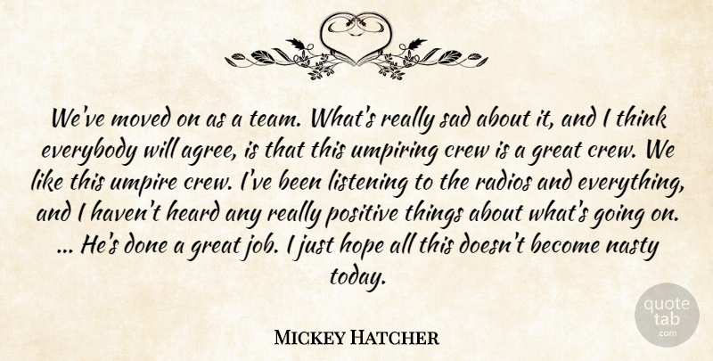 Mickey Hatcher Quote About Crew, Everybody, Great, Heard, Hope: Weve Moved On As A...