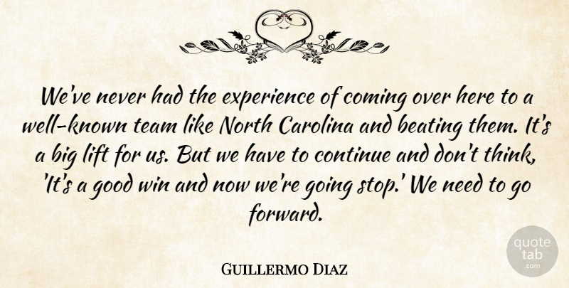 Guillermo Diaz Quote About Beating, Carolina, Coming, Continue, Experience: Weve Never Had The Experience...