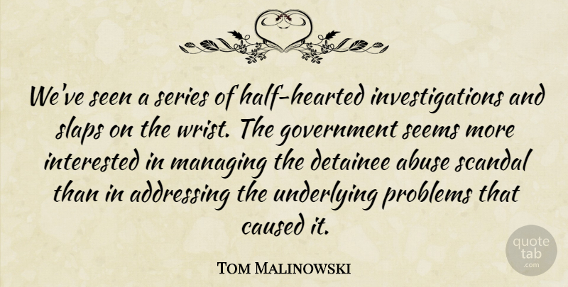 Tom Malinowski Quote About Abuse, Addressing, Caused, Government, Interested: Weve Seen A Series Of...