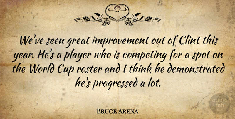 Bruce Arena Quote About Clint, Competing, Cup, Great, Improvement: Weve Seen Great Improvement Out...