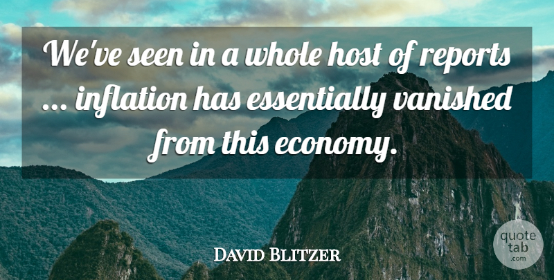 David Blitzer Quote About Host, Inflation, Reports, Seen, Vanished: Weve Seen In A Whole...