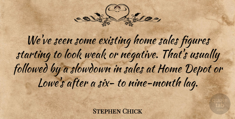 Stephen Chick Quote About Existing, Figures, Followed, Home, Sales: Weve Seen Some Existing Home...