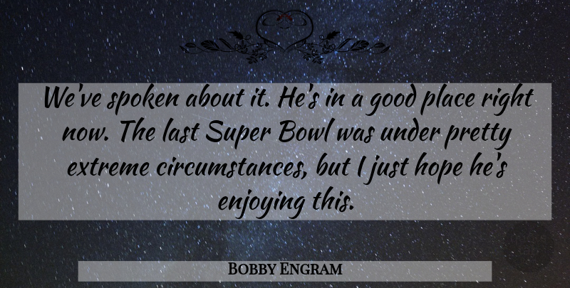 Bobby Engram Quote About Bowl, Circumstance, Enjoying, Extreme, Good: Weve Spoken About It Hes...