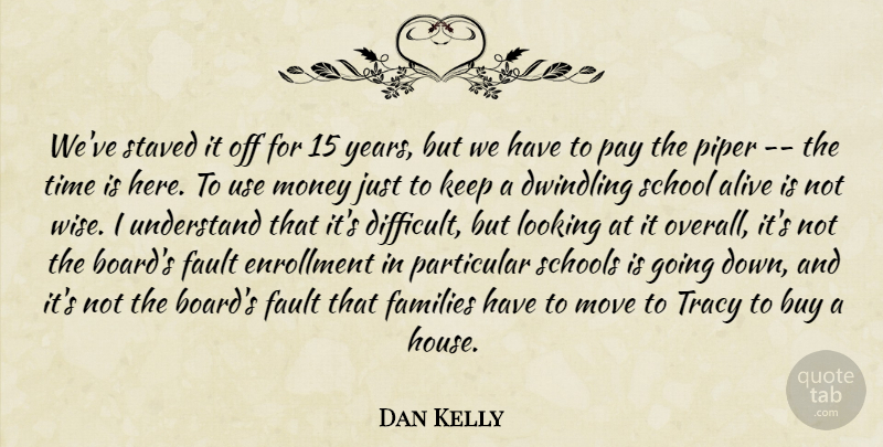 Dan Kelly Quote About Alive, Buy, Families, Fault, Looking: Weve Staved It Off For...