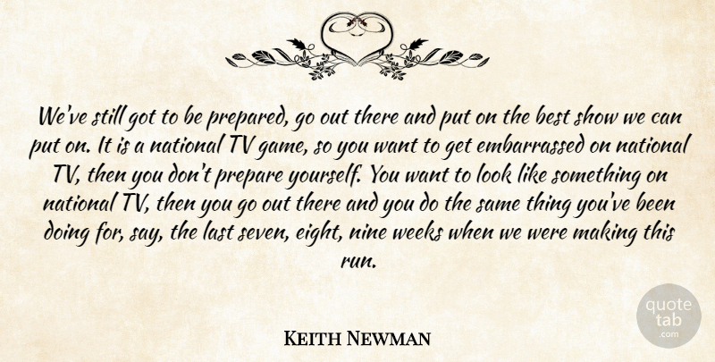 Keith Newman Quote About Best, Last, National, Nine, Prepare: Weve Still Got To Be...