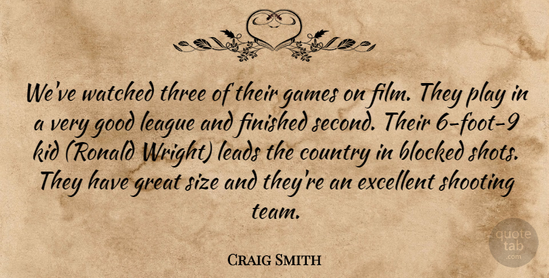 Craig Smith Quote About Blocked, Country, Excellent, Finished, Games: Weve Watched Three Of Their...