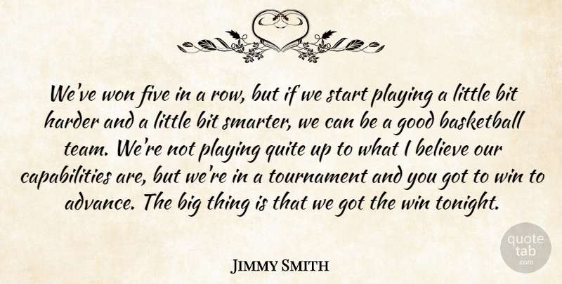 Jimmy Smith Quote About Basketball, Believe, Bit, Five, Good: Weve Won Five In A...