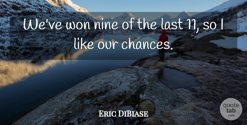 Eric DiBiase Quote About Last, Nine, Won: Weve Won Nine Of The...