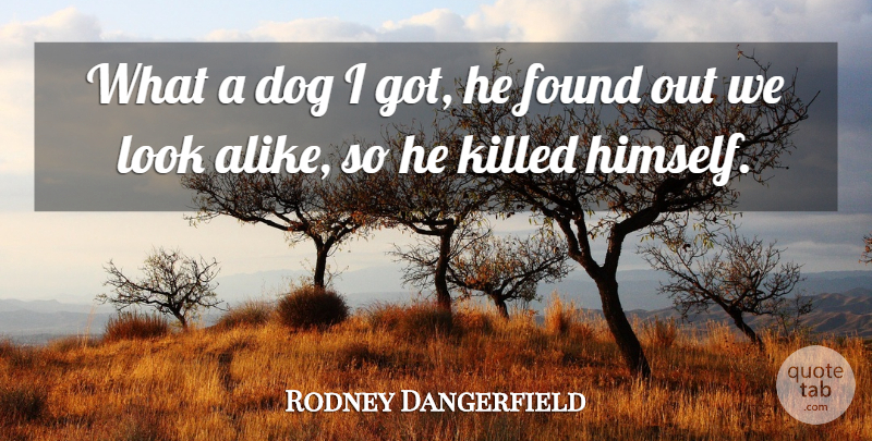 Rodney Dangerfield Quote About Dog, Suicidal, Looks: What A Dog I Got...