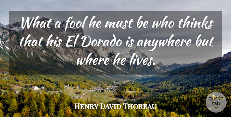 Henry David Thoreau Quote About Home, Thinking, Fool: What A Fool He Must...