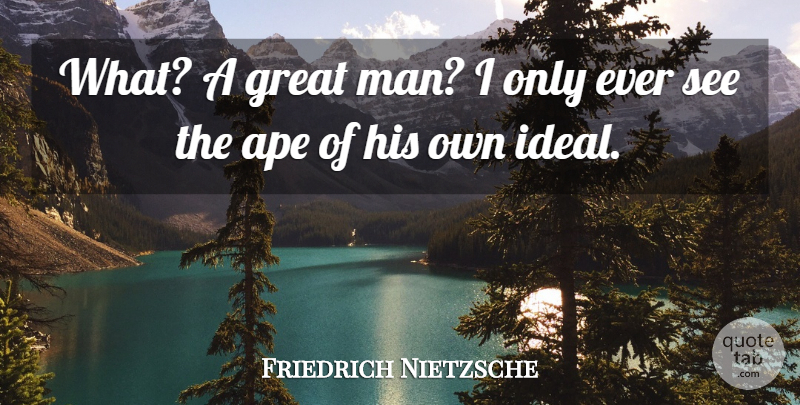 Friedrich Nietzsche Quote About Men, Apes, Great Men: What A Great Man I...