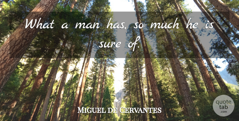 Miguel de Cervantes Quote About Men: What A Man Has So...