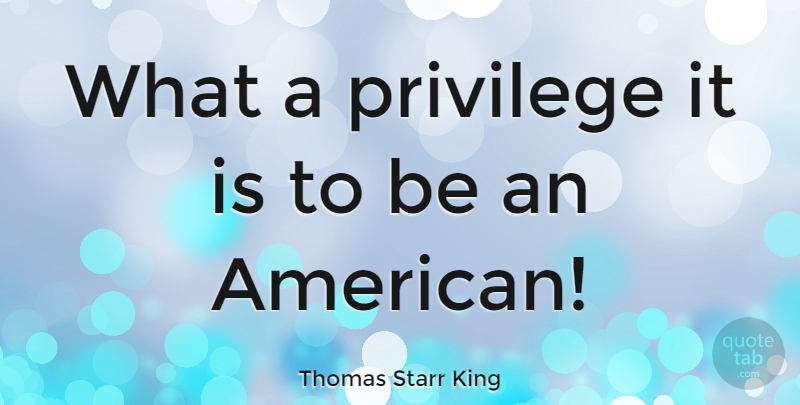 Thomas Starr King Quote About Privilege: What A Privilege It Is...