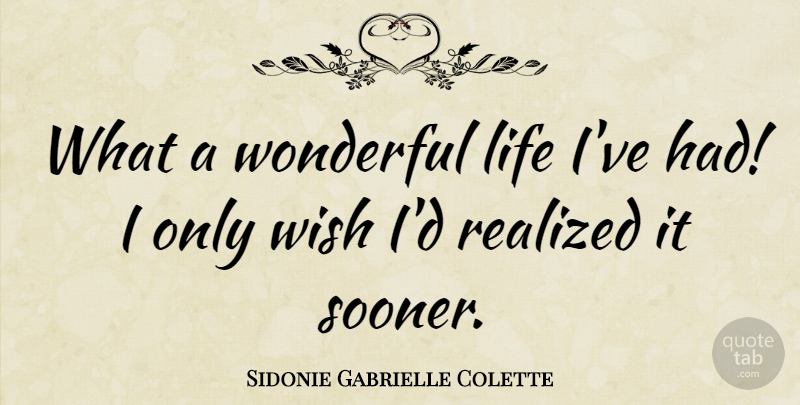 Sidonie Gabrielle Colette Quote About Inspirational, Life, Motivational: What A Wonderful Life Ive...