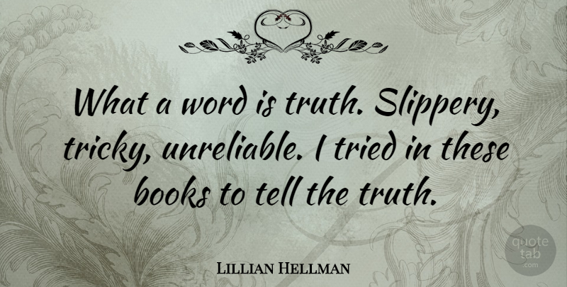 Lillian Hellman Quote About Book, Telling The Truth, Tricky: What A Word Is Truth...