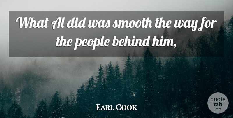 Earl Cook Quote About Al, Behind, People, Service, Smooth: What Al Did Was Smooth...
