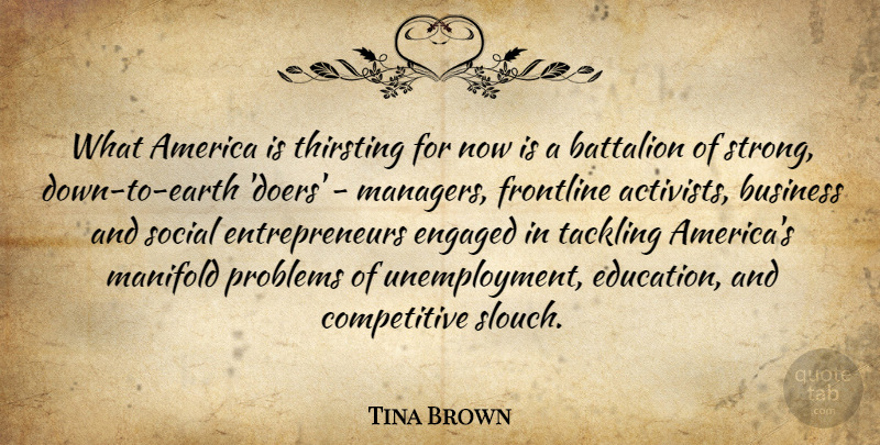 Tina Brown Quote About America, Battalion, Business, Education, Engaged: What America Is Thirsting For...