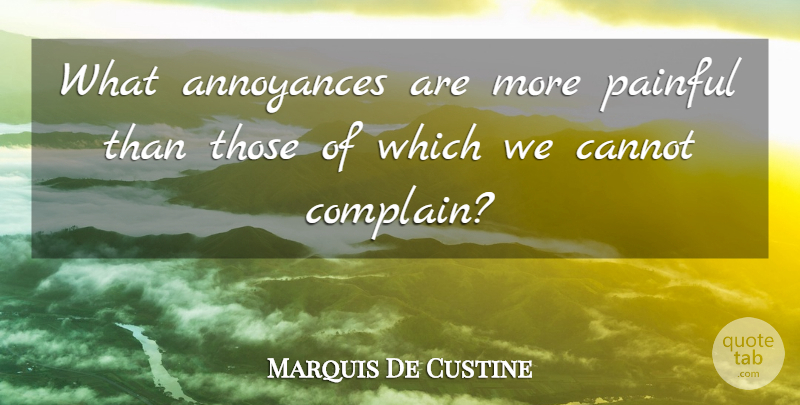 Marquis De Custine Quote About Complaining, Painful, Annoyance: What Annoyances Are More Painful...