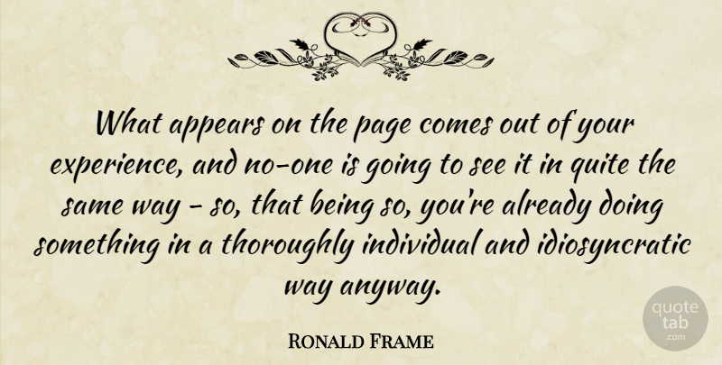 Ronald Frame Quote About Appears, Experience, Quite, Thoroughly: What Appears On The Page...