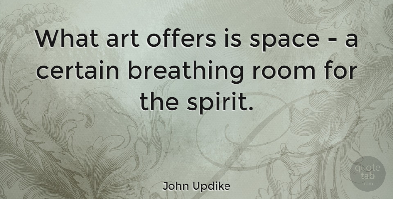 John Updike Quote About Teacher, Appreciation, Art: What Art Offers Is Space...