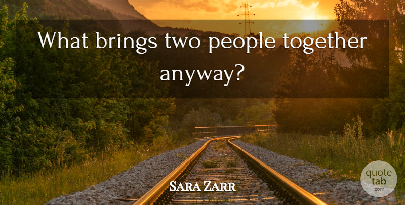 Sara Zarr Quote About Two, People, Together: What Brings Two People Together...