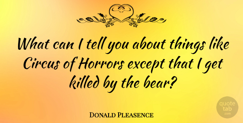 Donald Pleasence Quote About Circus, Bears, Horror: What Can I Tell You...