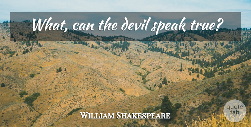 William Shakespeare Quote About Truth, Devil, Speak: What Can The Devil Speak...