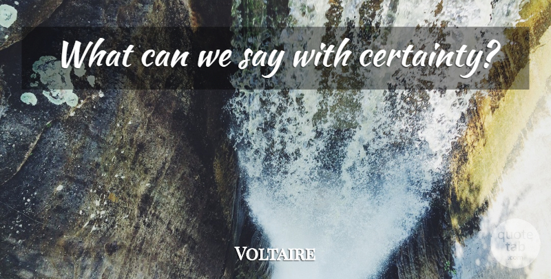 Voltaire Quote About Certain, Certainty: What Can We Say With...