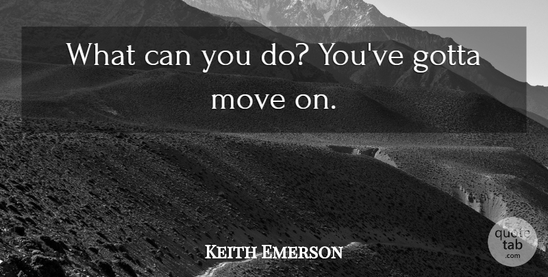 Keith Emerson Quote About British Musician, Gotta, Move: What Can You Do Youve...