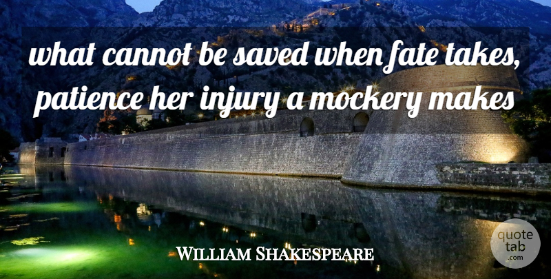 William Shakespeare Quote About Fate, Injury, Mockery: What Cannot Be Saved When...