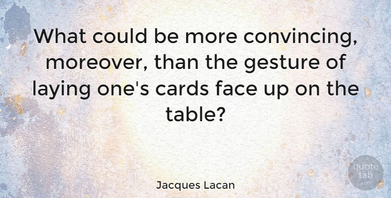 Jacques Lacan Quote About Gestures, Faces, Cards: What Could Be More Convincing...