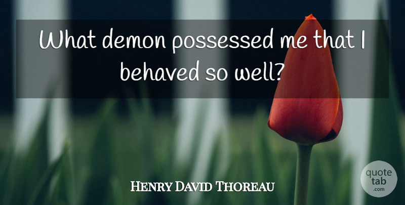 Henry David Thoreau Quote About Rebellion, Demon, Transcendental: What Demon Possessed Me That...
