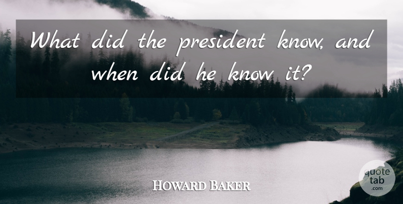 Howard Baker Quote About President, Watergate, Knows: What Did The President Know...