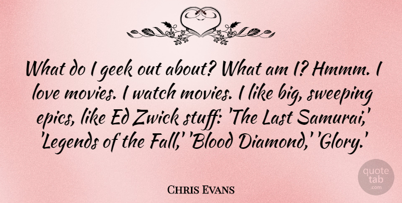 Chris Evans Quote About Geek, Last, Love, Movies, Sweeping: What Do I Geek Out...