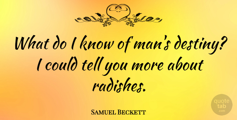 Samuel Beckett Quote About Destiny, Men, Radishes: What Do I Know Of...