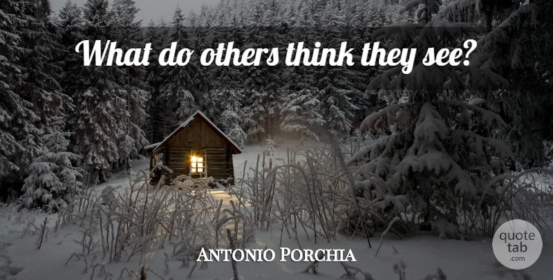 Antonio Porchia Quote About Thinking: What Do Others Think They...