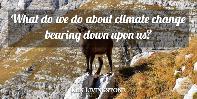 Ken Livingstone Quote About Climate, Climate Change: What Do We Do About...